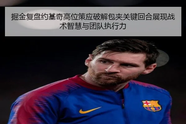 掘金复盘约基奇高位策应破解包夹关键回合展现战术智慧与团队执行力